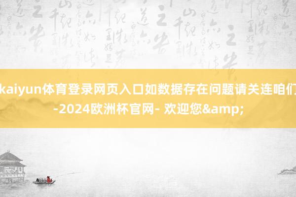 kaiyun体育登录网页入口如数据存在问题请关连咱们-2024欧洲杯官网- 欢迎您&