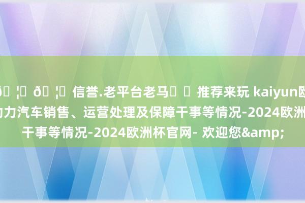 🦄🦄信誉.老平台老马✔️推荐来玩 kaiyun欧洲杯app实时了解新动力汽车销售、运营处理及保障干事等情况-2024欧洲杯官网- 欢迎您&