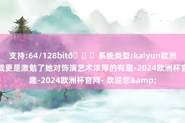 支持:64/128bit🍏系统类型:kaiyun欧洲杯appApp官方下载更是激勉了她对饰演艺术浓厚的有趣-2024欧洲杯官网- 欢迎您&